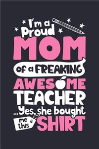 Im a Proud Mom of a Freaking Awesome Teacher Yes She Bought Me This Shirt