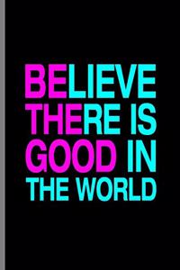 Believe There Is Good In The World