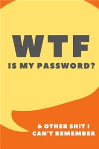 WTF IS MY PASSWORD and OTHER SHIT I CAN'T REMEMBER NOTEBOOK