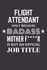 Flight Attendant Only Because Badass Mother F****R Is Not An Official Job Title Notebook
