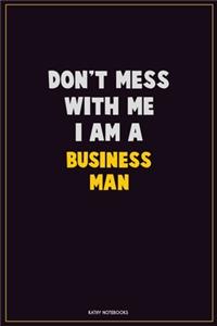 Don't Mess With Me, I Am A Business man