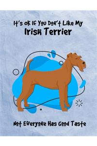 It's OK If You Don't Like My Irish Terrier Not Everyone Has Good Taste