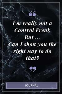 I'm really not a Control Freak But... Can I show you the right way to do that? - Journal