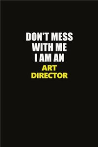 Don't Mess With Me I Am An Art Director