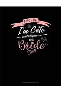 If You Think I'm Cute Wait Till You See The Bride