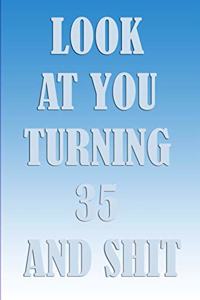 LooK AT YoU TurnninG 35 AnD ShiT