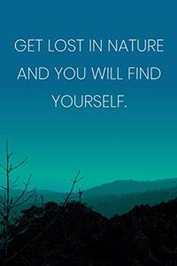 Inspirational Quote Notebook - 'Get Lost In Nature And You Will Find Yourself.' - Inspirational Journal to Write in