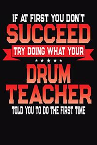 If At First You Don't Succeed Try Doing What Your Drum Teacher Told You To Do The First Time
