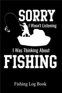 Sorry I Wasn't Listening I Was Thinking About Fishing Fishing Log Book
