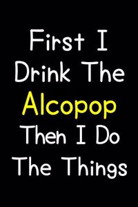 First I Drink The Alcopop Then I Do The Things