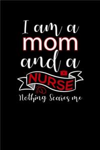 I am a mom and a Nurse nothing scares me