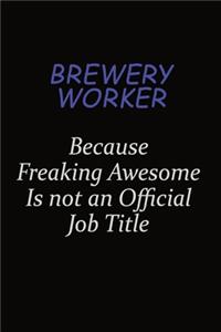 Brewery Worker Because Freaking Awesome Is Not An Official Job Title