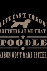 life can't throw anything at me that poodle kisses won't make better