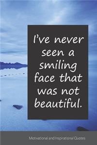 I've never seen a smiling face that was not beautiful.