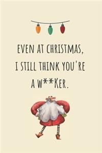 Even at Christmas, I Still Think You're A W**nker.