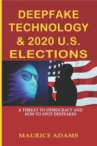 Deepfake Technology & 2020 U.S. Elections