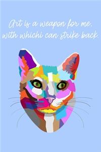 Art Is A Weapon For Me, With Which I Can Strike Back.