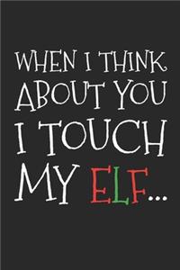 When I Think About You I Touch My Elf Notebook - Adult Christmas Puns Journal - Funny Xmas Diary