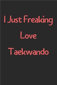 I Just Freaking Love Taekwando
