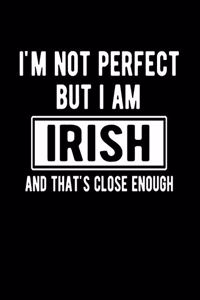 I'm Not Perfect But I Am Irish And That's Close Enough