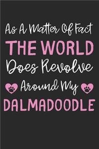As A Matter Of Fact The World Does Revolve Around My Dalmadoodle