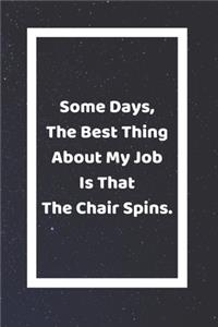 Some Days The Best Thing About My Job Is That The Chair Spins