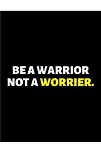 Be A Warrior Not A Worrier