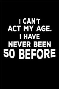 I Can't ACT My Age. I Have Never Been 50 Before