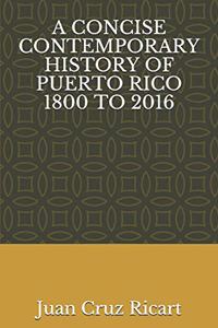 A Concise Contemporary History of Puerto Rico 1800 to 2016
