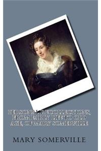 Personal Recollections, from Early Life to Old Age, of Mary Somerville