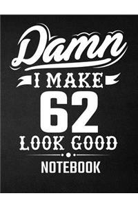 Damn I Make 62 Look Good Notebook