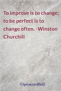 To improve is to change; to be perfect is to change often. -Winston Churchill