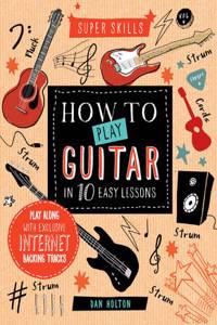 Super Skills: How to Play Guitar in 10 Easy Lessons