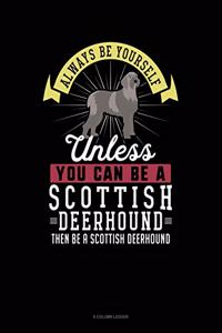 Always Be Yourself Unless You Can Be a Scottish Deerhound Then Be a Scottish Deerhound
