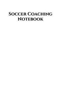 Soccer Coach Notebook: Soccer Coaching Journal for Training Notes, Strategy, Plays Diagrams and Sketches