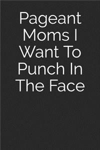 Pageant Moms I Want to Punch in the Face