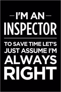 I'm an Inspector, to Save Time Let's Just Assume I'm Always Right