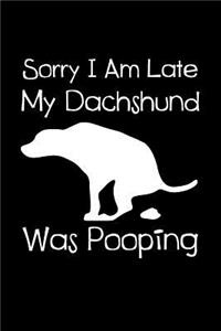 Sorry I Am Late My Dachshund Was Pooping