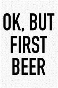 Ok, But First Beer