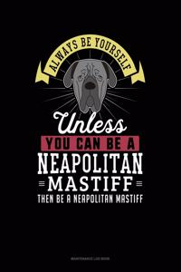 Always Be Yourself Unless You Can Be a Neapolitan Mastiff Then Be a Neapolitan Mastiff