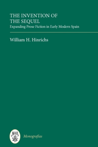 Invention of the Sequel: Expanding Prose Fiction in Early Modern Spain