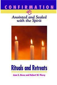 Confirmation: Anointed and Sealed with the Spirit, Rituals & Retreats: Catholic Edition