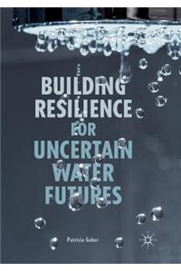 Building Resilience for Uncertain Water Futures