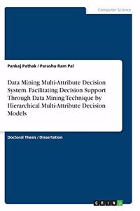 Data Mining Multi-Attribute Decision System. Facilitating Decision Support Through Data Mining Technique by Hierarchical Multi-Attribute Decision Models