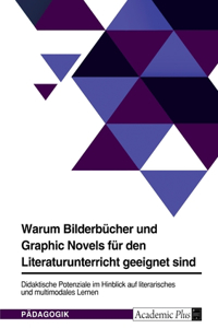 Warum Bilderbücher und Graphic Novels für den Literaturunterricht geeignet sind. Didaktische Potenziale im Hinblick auf literarisches und multimodales Lernen