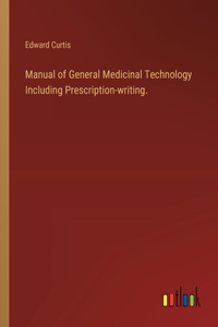 Manual of General Medicinal Technology Including Prescription-writing.