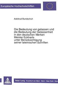Die Bedeutung Von Gelassen Und Die Bedeutung Der Gelassenheit in Den Deutschen Werken Meister Eckharts Unter Beruecksichtigung Seiner Lateinischen Schriften