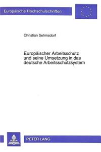 Europaeischer Arbeitsschutz und seine Umsetzung in das deutsche Arbeitsschutzsystem