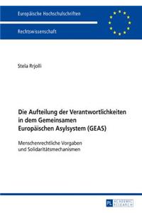 Die Aufteilung der Verantwortlichkeiten in dem Gemeinsamen Europaeischen Asylsystem (GEAS)