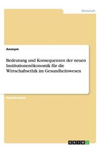 Bedeutung und Konsequenzen der neuen Institutionenökonomik für die Wirtschaftsethik im Gesundheitswesen